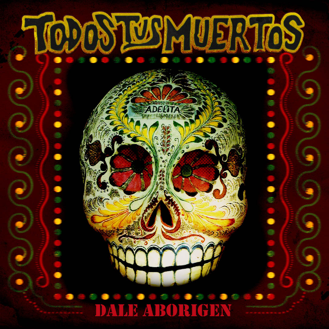 Todos Tus Muertos -Dale Aborigen- (2021)